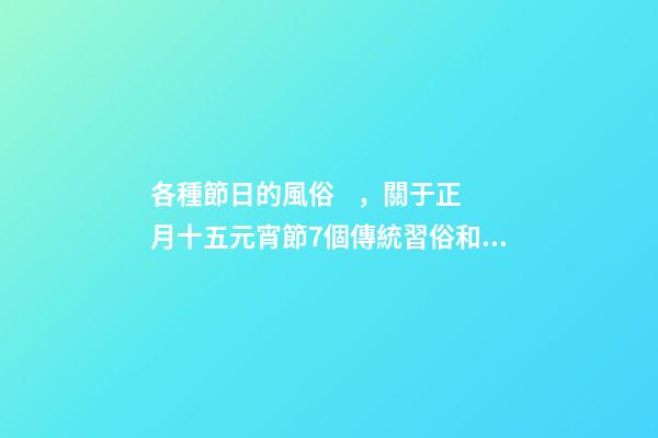 各種節日的風俗，關于正月十五元宵節7個傳統習俗和6個禁忌-第1張-觀點-玄機派
